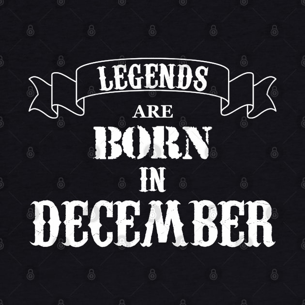 Legends Are Born In December by Dreamteebox